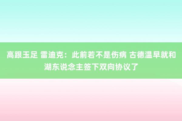 高跟玉足 雷迪克：此前若不是伤病 古德温早就和湖东说念主签下双向协议了